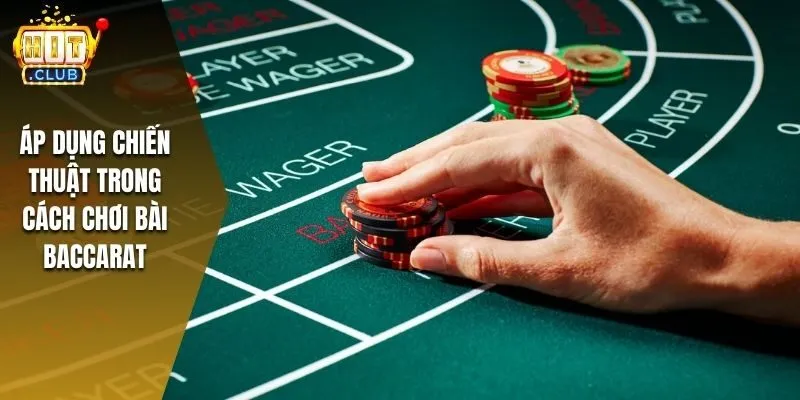 Áp dụng chiến thuật trong cách chơi bài Baccarat